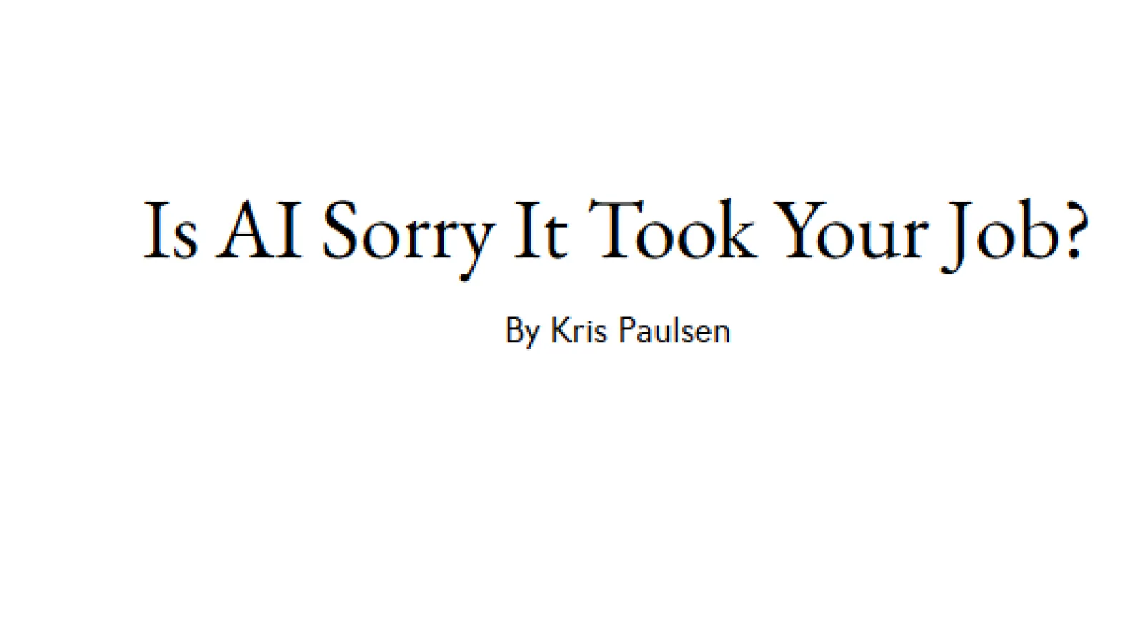The text "Is AI Sorry It Took Your Job By Kris Paulsen" written in black font over a white page.