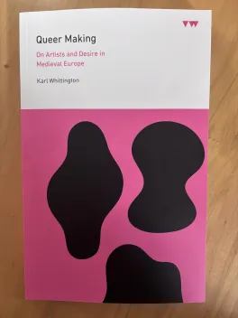 Book cover of Queer Making: On Artists and Desire in Medieval Europe by Karl Whittington