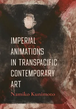 Book cover of Imperial Animations in Transpacific Contemporary Art by Namiko Kunimoto